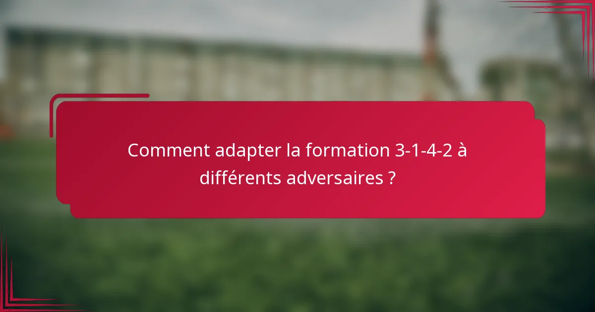 Comment adapter la formation 3-1-4-2 à différents adversaires ?
