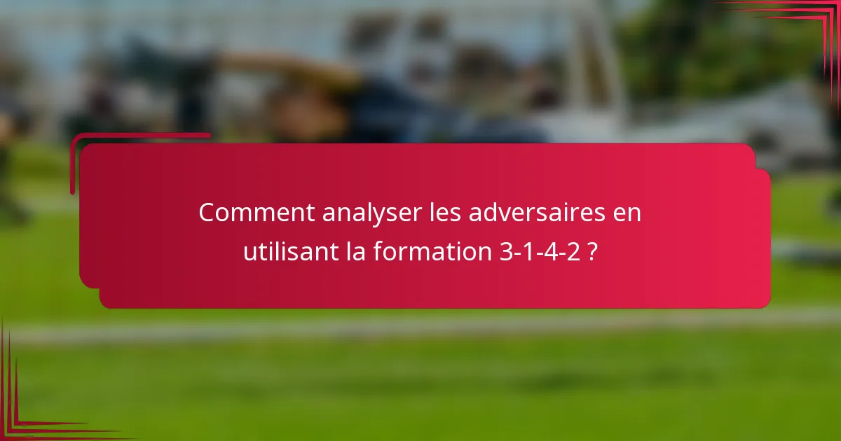 Comment analyser les adversaires en utilisant la formation 3-1-4-2 ?