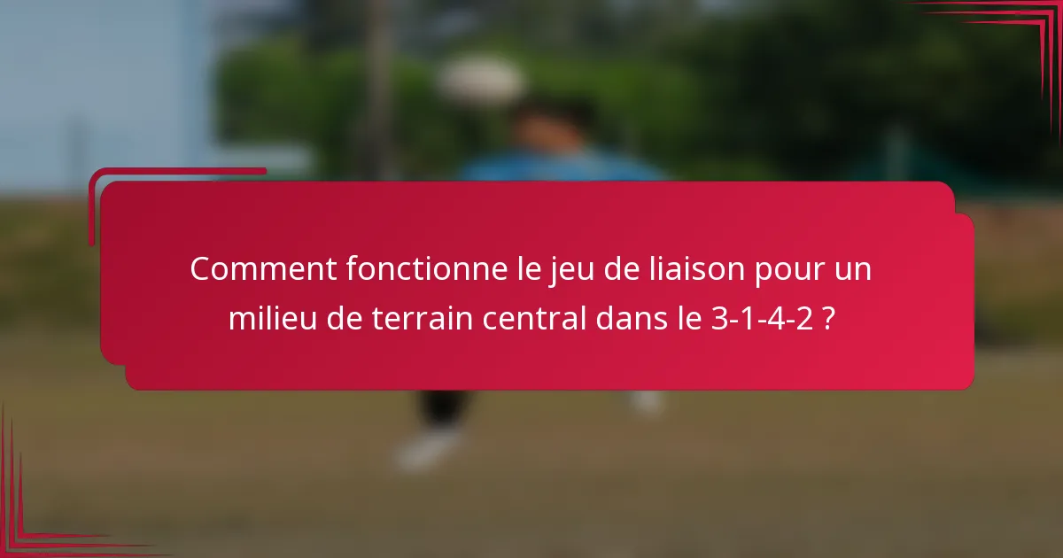 Comment fonctionne le jeu de liaison pour un milieu de terrain central dans le 3-1-4-2 ?