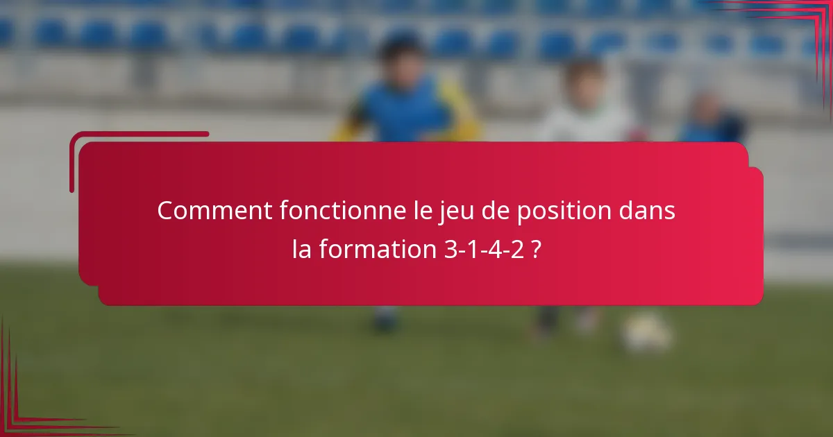 Comment fonctionne le jeu de position dans la formation 3-1-4-2 ?