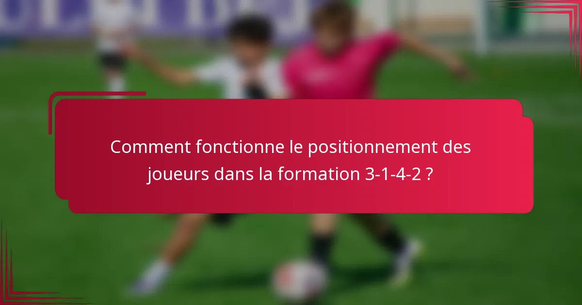 Comment fonctionne le positionnement des joueurs dans la formation 3-1-4-2 ?