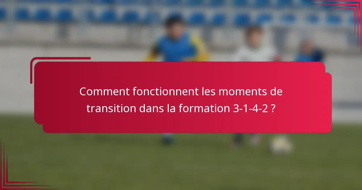 Comment fonctionnent les moments de transition dans la formation 3-1-4-2 ?