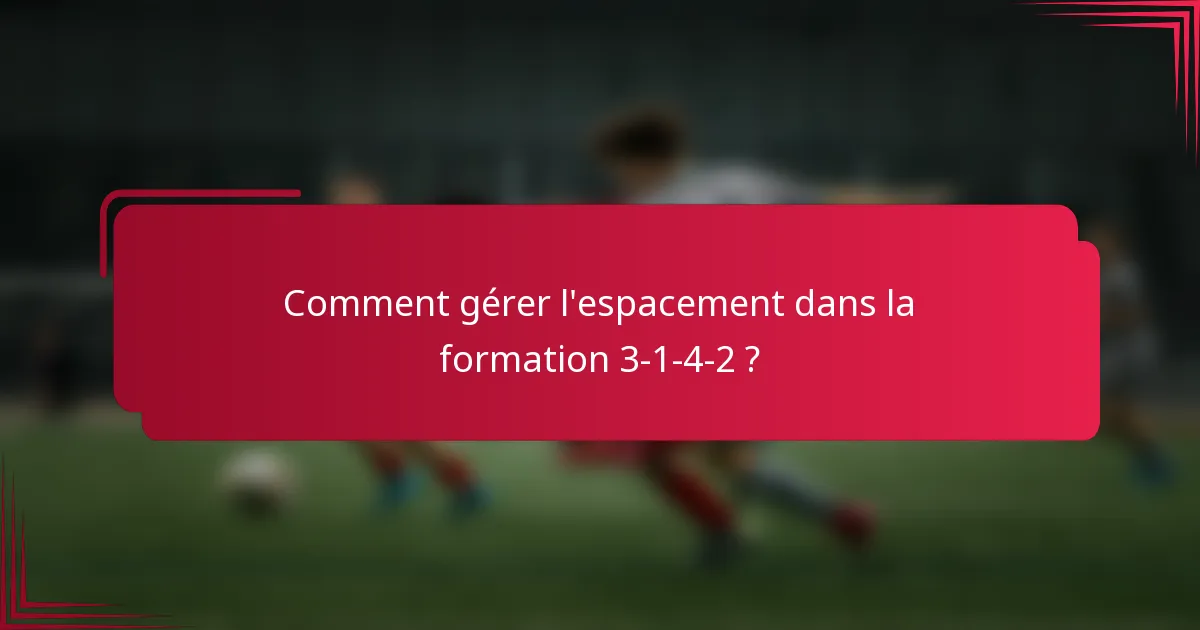 Comment gérer l'espacement dans la formation 3-1-4-2 ?