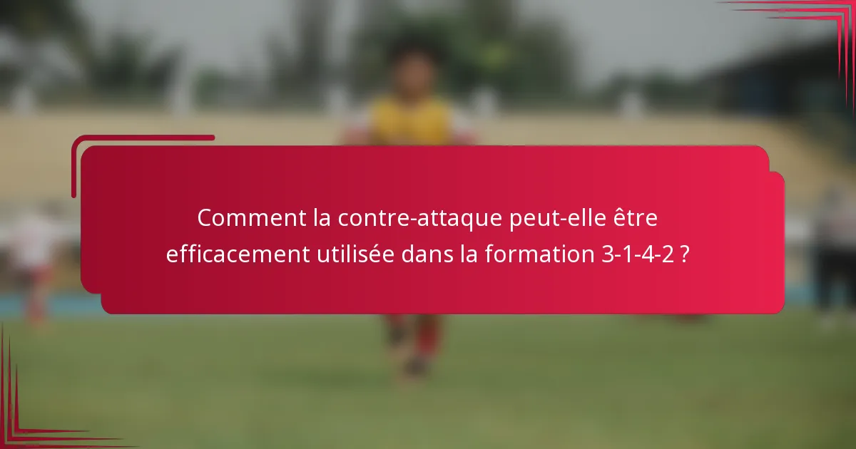 Comment la contre-attaque peut-elle être efficacement utilisée dans la formation 3-1-4-2 ?