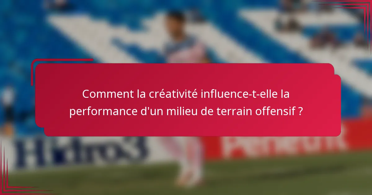 Comment la créativité influence-t-elle la performance d'un milieu de terrain offensif ?