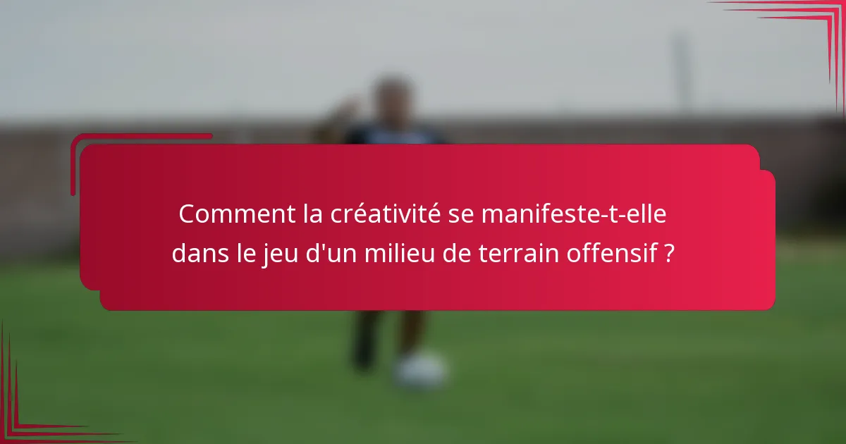 Comment la créativité se manifeste-t-elle dans le jeu d'un milieu de terrain offensif ?