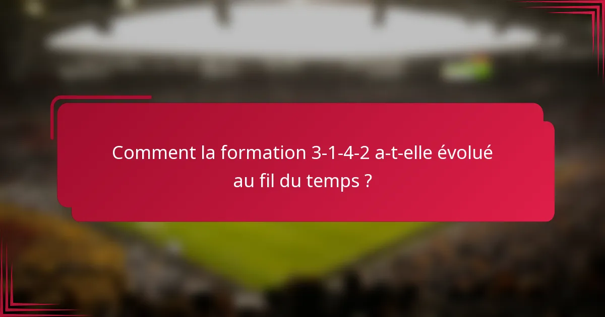 Comment la formation 3-1-4-2 a-t-elle évolué au fil du temps ?