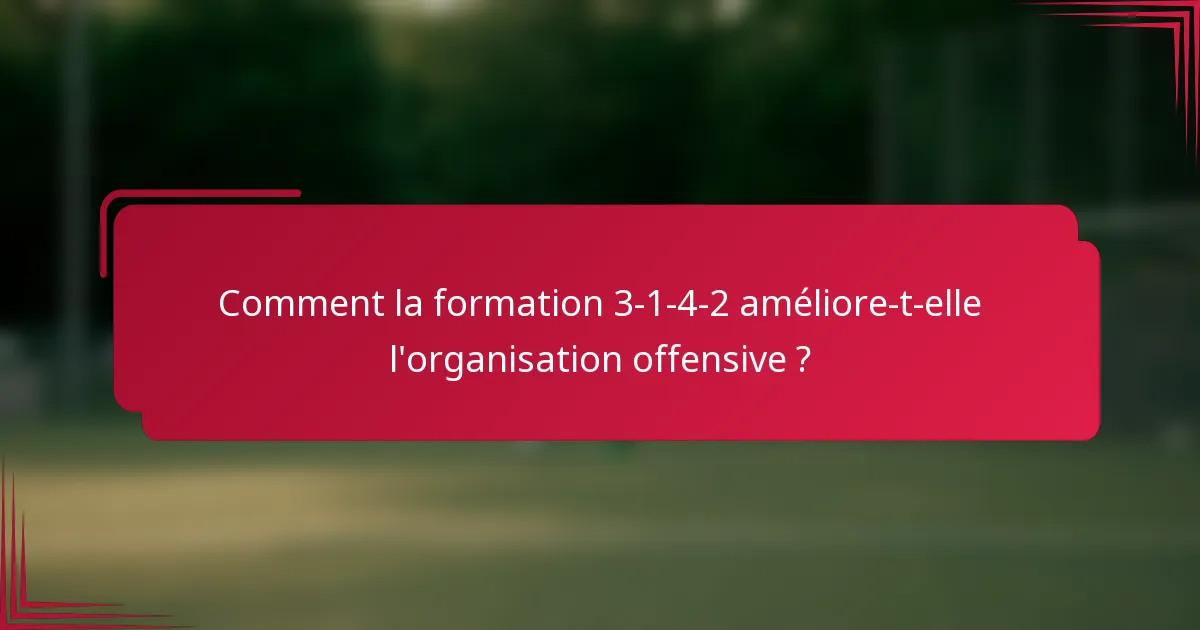 Comment la formation 3-1-4-2 améliore-t-elle l'organisation offensive ?