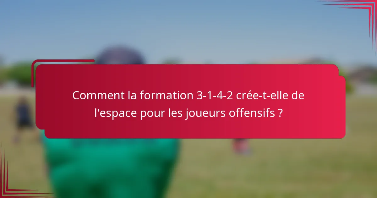 Comment la formation 3-1-4-2 crée-t-elle de l'espace pour les joueurs offensifs ?