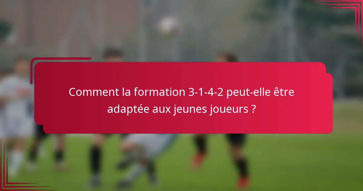 Comment la formation 3-1-4-2 peut-elle être adaptée aux jeunes joueurs ?