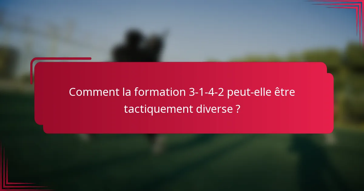 Comment la formation 3-1-4-2 peut-elle être tactiquement diverse ?