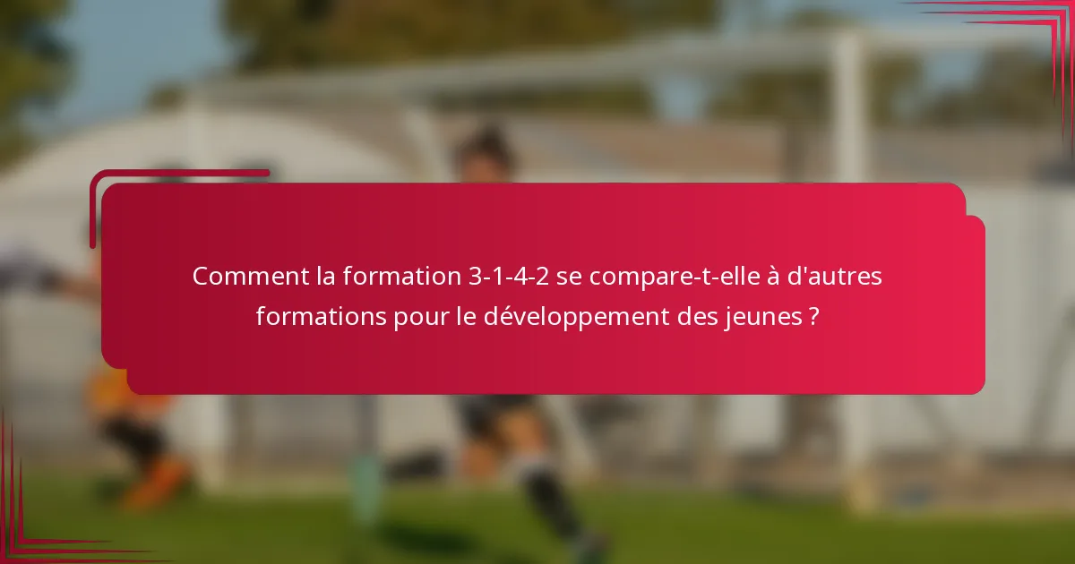 Comment la formation 3-1-4-2 se compare-t-elle à d'autres formations pour le développement des jeunes ?