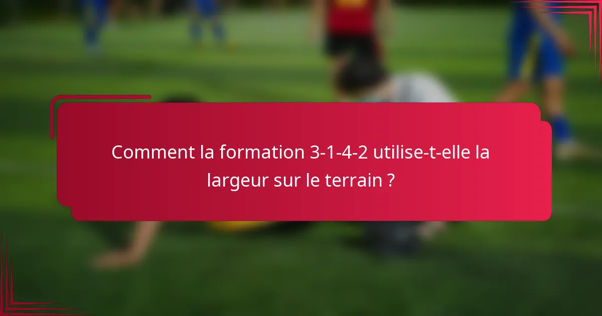 Comment la formation 3-1-4-2 utilise-t-elle la largeur sur le terrain ?