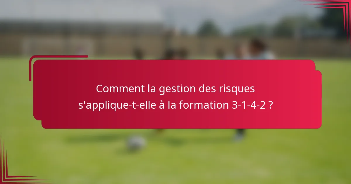 Comment la gestion des risques s'applique-t-elle à la formation 3-1-4-2 ?