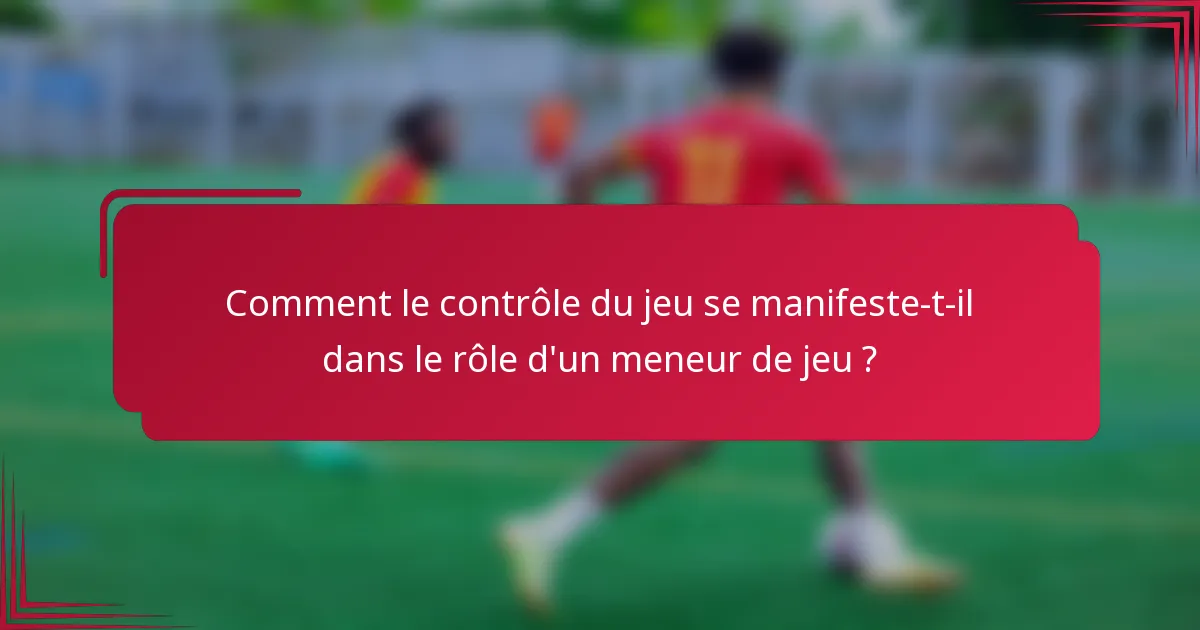 Comment le contrôle du jeu se manifeste-t-il dans le rôle d'un meneur de jeu ?