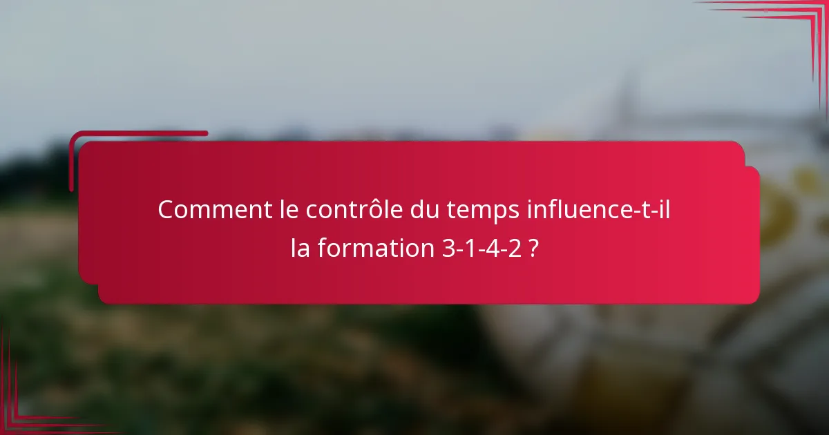 Comment le contrôle du temps influence-t-il la formation 3-1-4-2 ?