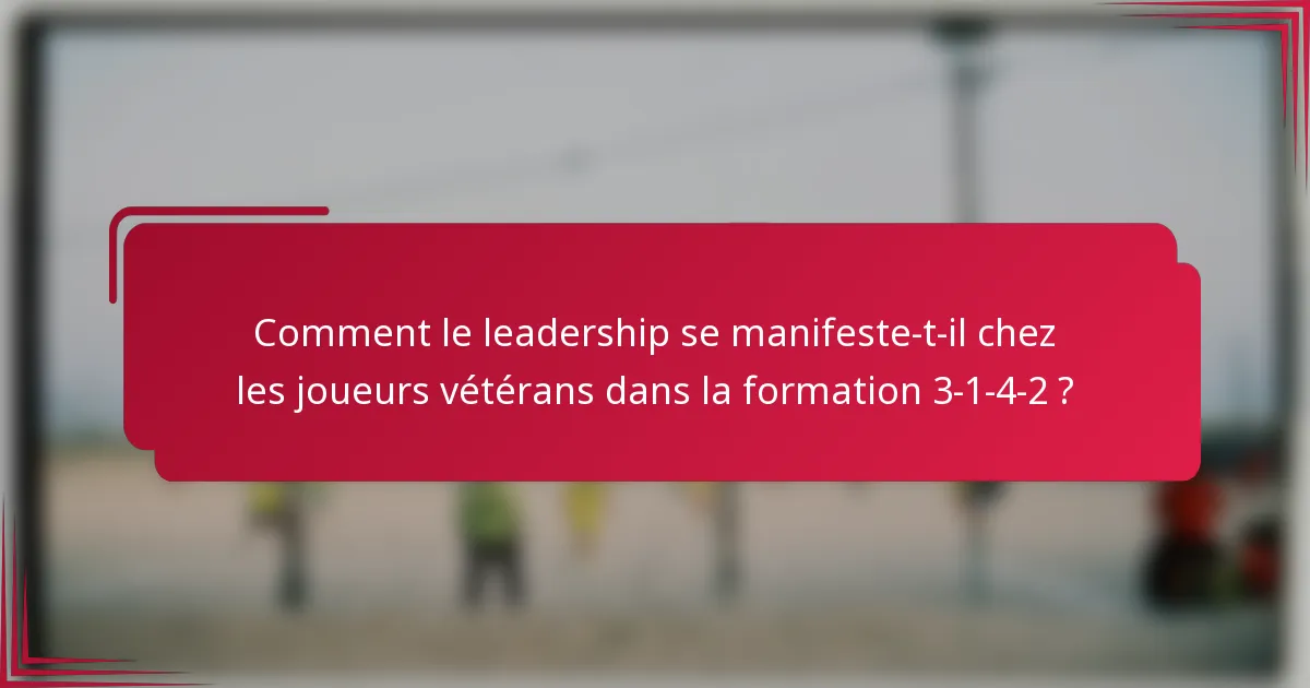 Comment le leadership se manifeste-t-il chez les joueurs vétérans dans la formation 3-1-4-2 ?