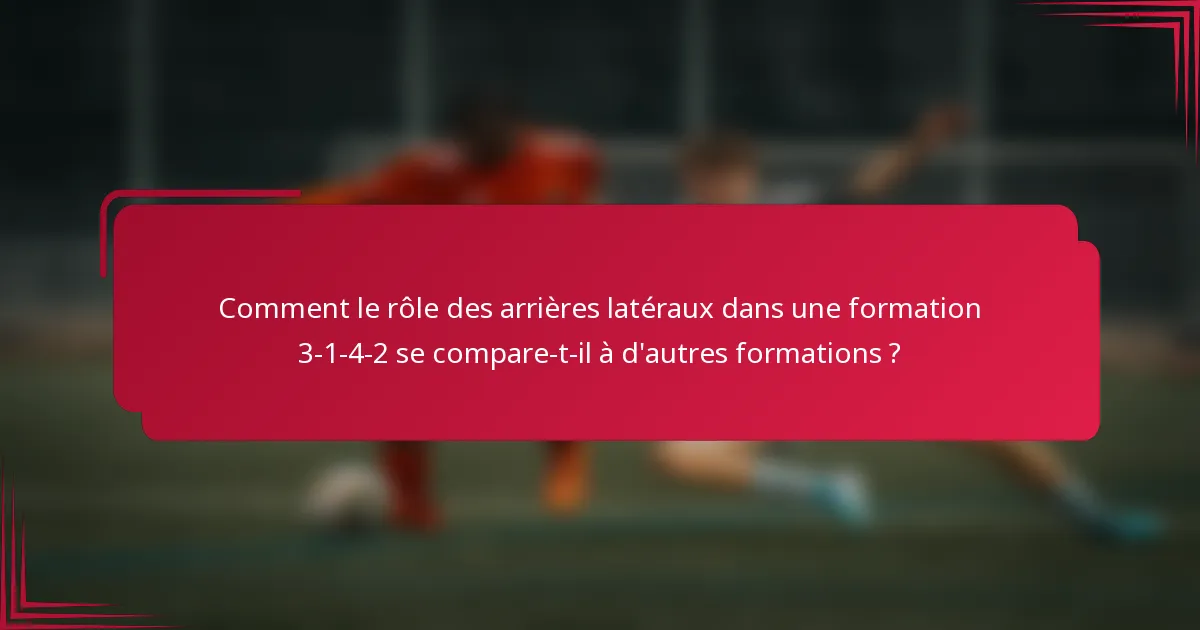 Comment le rôle des arrières latéraux dans une formation 3-1-4-2 se compare-t-il à d'autres formations ?