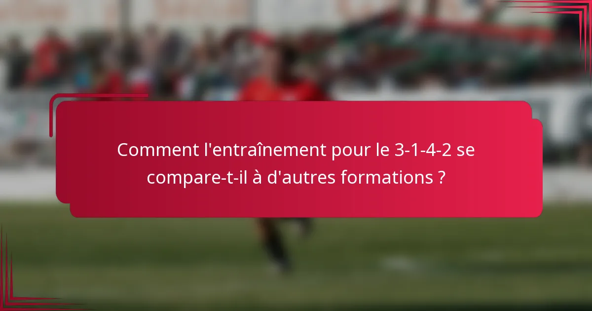 Comment l'entraînement pour le 3-1-4-2 se compare-t-il à d'autres formations ?