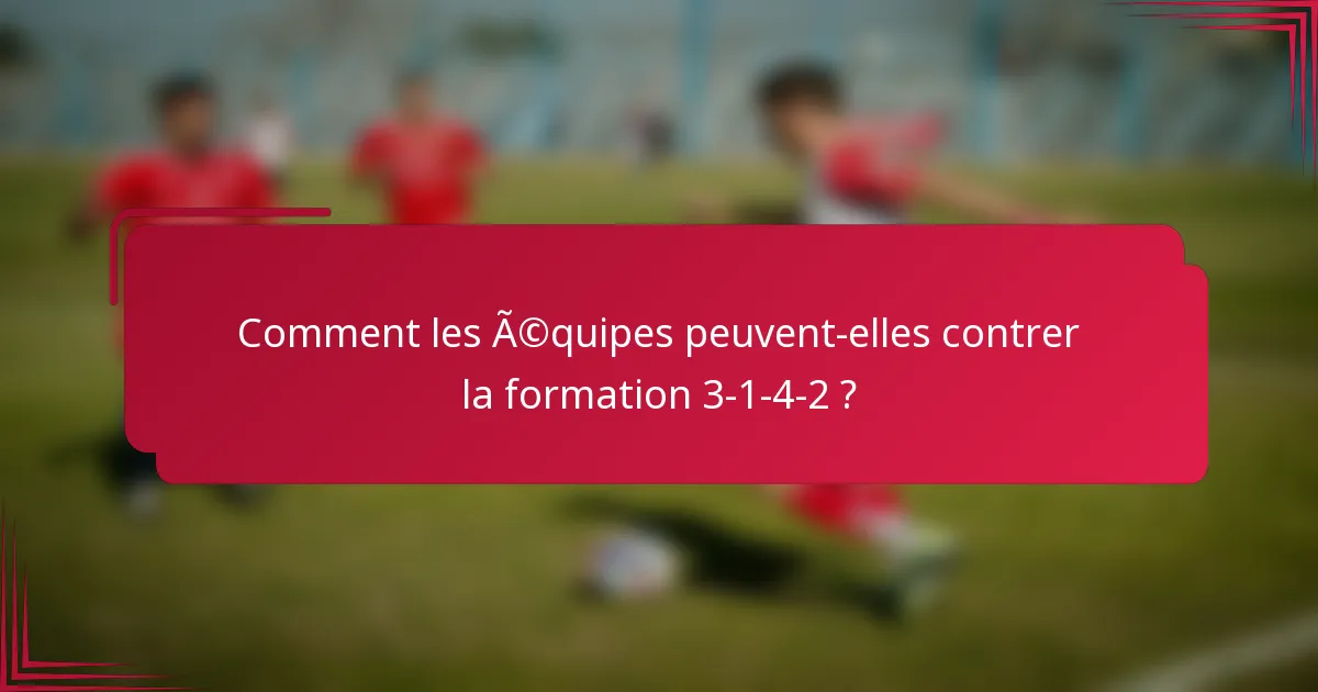 Comment les équipes peuvent-elles contrer la formation 3-1-4-2 ?