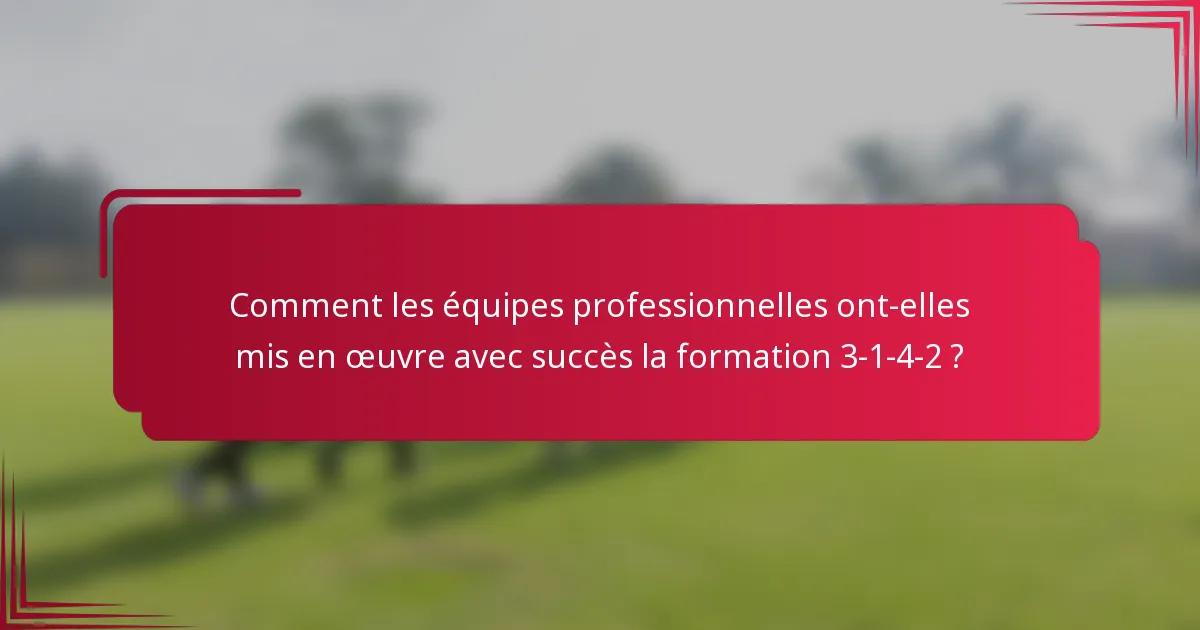 Comment les équipes professionnelles ont-elles mis en œuvre avec succès la formation 3-1-4-2 ?