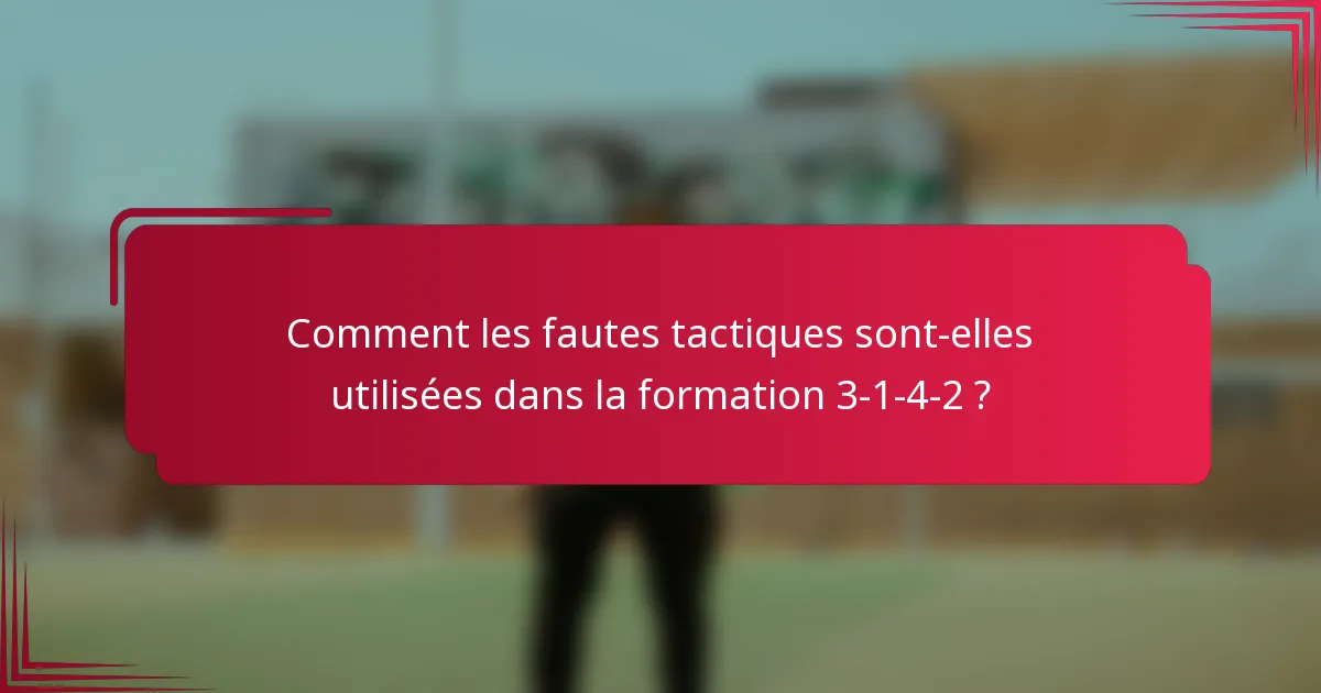 Comment les fautes tactiques sont-elles utilisées dans la formation 3-1-4-2 ?