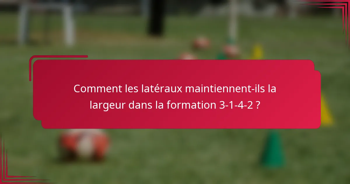 Comment les latéraux maintiennent-ils la largeur dans la formation 3-1-4-2 ?