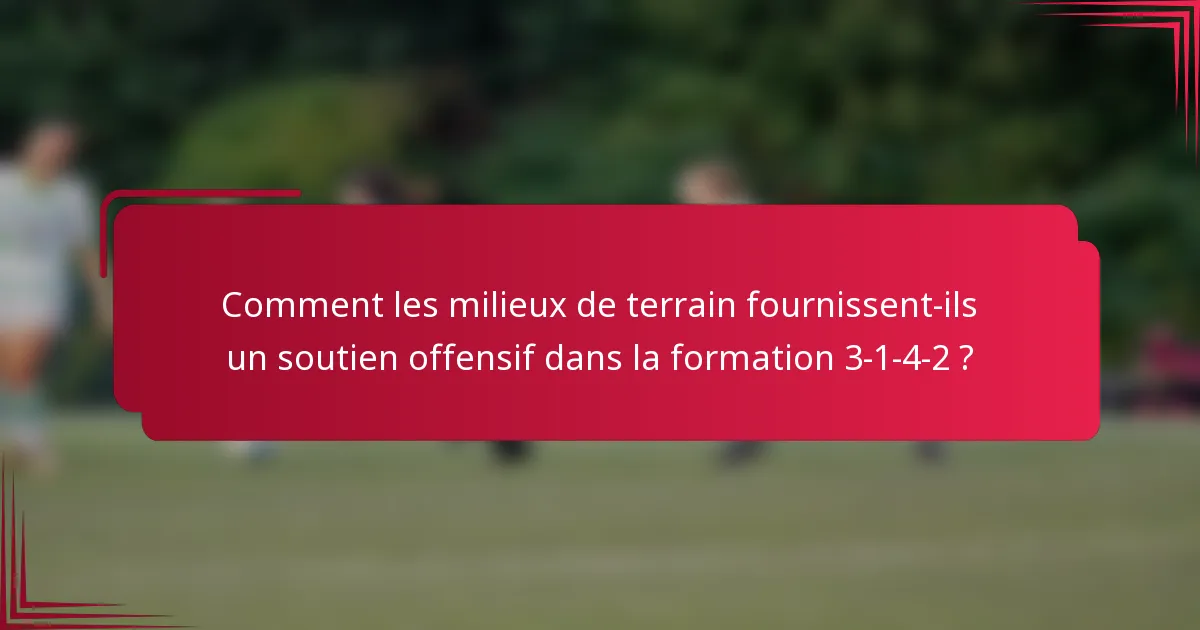Comment les milieux de terrain fournissent-ils un soutien offensif dans la formation 3-1-4-2 ?