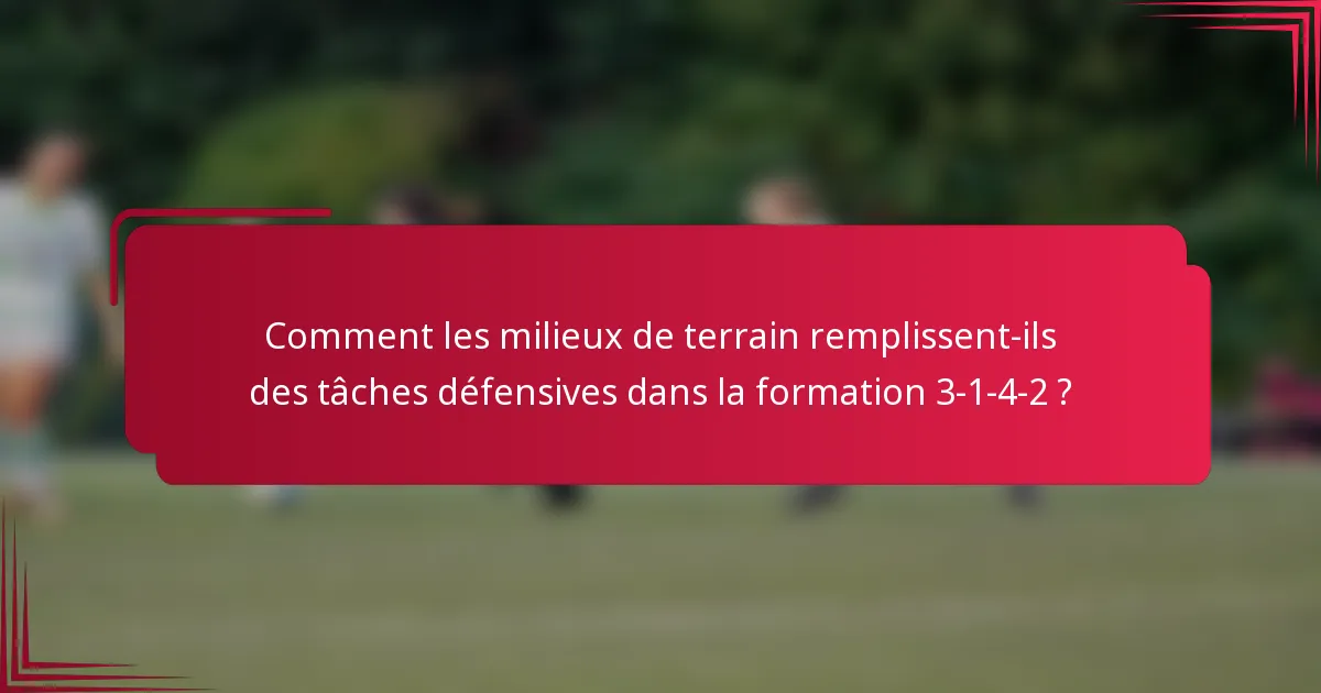 Comment les milieux de terrain remplissent-ils des tâches défensives dans la formation 3-1-4-2 ?