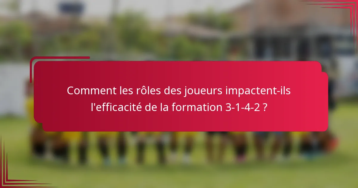 Comment les rôles des joueurs impactent-ils l'efficacité de la formation 3-1-4-2 ?