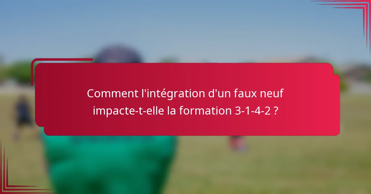 Comment l'intégration d'un faux neuf impacte-t-elle la formation 3-1-4-2 ?