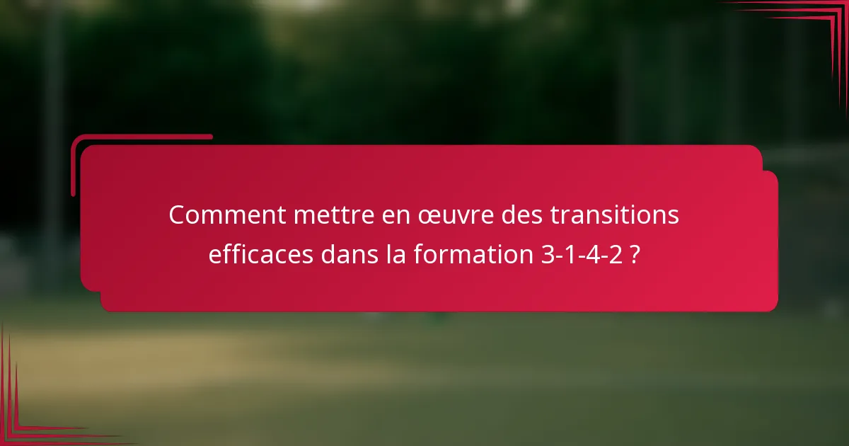 Comment mettre en œuvre des transitions efficaces dans la formation 3-1-4-2 ?