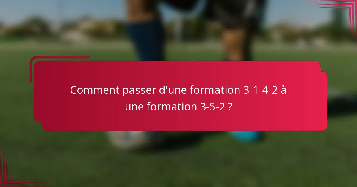 Comment passer d'une formation 3-1-4-2 à une formation 3-5-2 ?