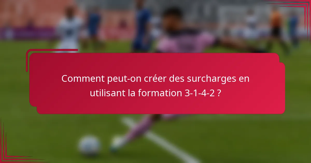 Comment peut-on créer des surcharges en utilisant la formation 3-1-4-2 ?