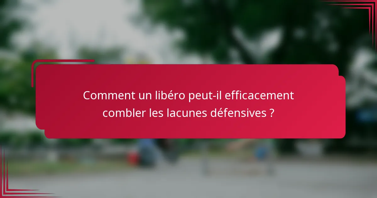 Comment un libéro peut-il efficacement combler les lacunes défensives ?