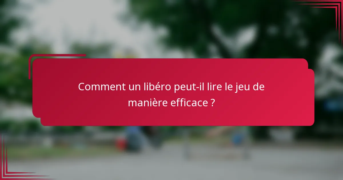 Comment un libéro peut-il lire le jeu de manière efficace ?