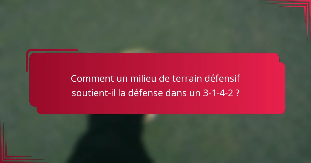 Comment un milieu de terrain défensif soutient-il la défense dans un 3-1-4-2 ?