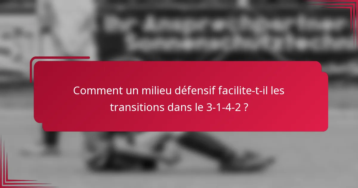 Comment un milieu défensif facilite-t-il les transitions dans le 3-1-4-2 ?
