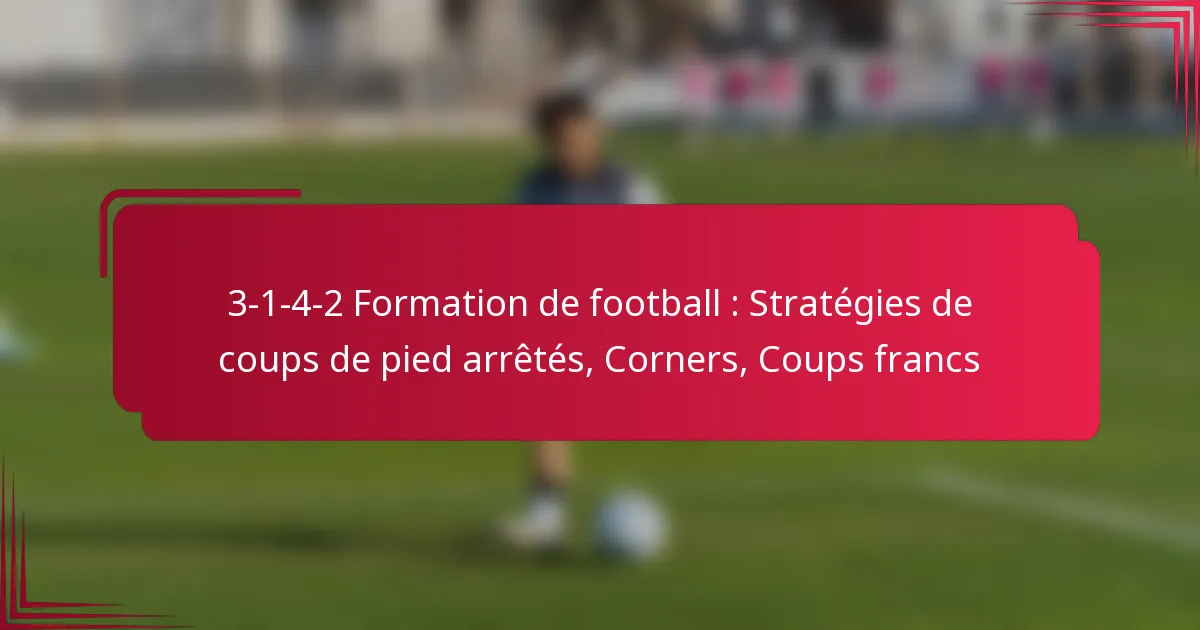 Read more about the article 3-1-4-2 Formation de football : Stratégies de coups de pied arrêtés, Corners, Coups francs