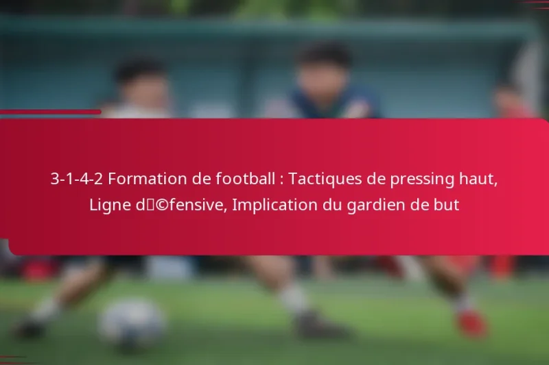 3-1-4-2 Formation de football : Tactiques de pressing haut, Ligne défensive, Implication du gardien de but