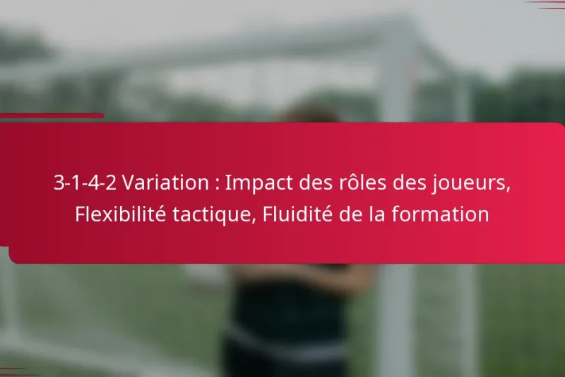 3-1-4-2 Variation : Impact des rôles des joueurs, Flexibilité tactique, Fluidité de la formation