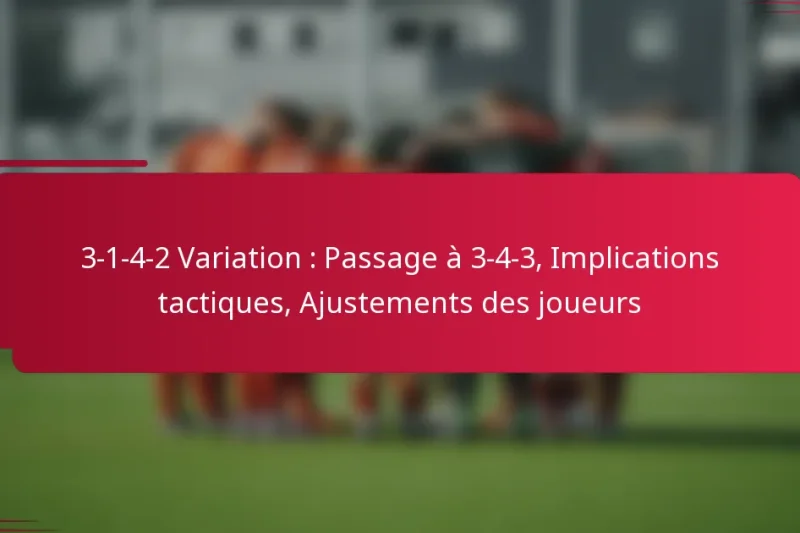 3-1-4-2 Variation : Passage à 3-4-3, Implications tactiques, Ajustements des joueurs