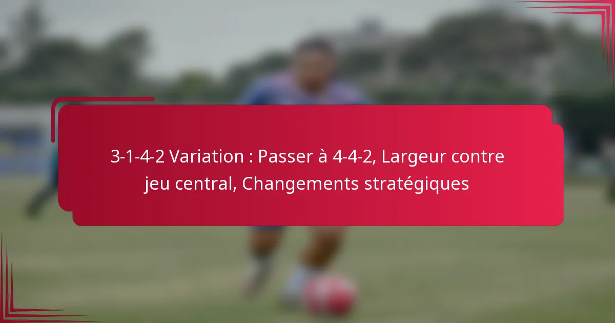 Read more about the article 3-1-4-2 Variation : Passer à 4-4-2, Largeur contre jeu central, Changements stratégiques