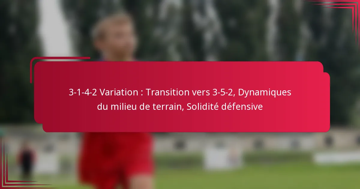 Read more about the article 3-1-4-2 Variation : Transition vers 3-5-2, Dynamiques du milieu de terrain, Solidité défensive