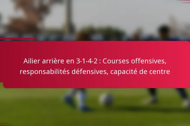 Ailier arrière en 3-1-4-2 : Courses offensives, responsabilités défensives, capacité de centre