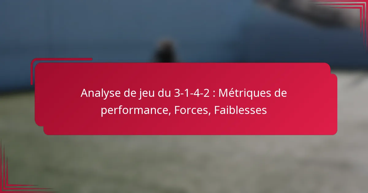 Analyse de jeu du 3-1-4-2 : Métriques de performance, Forces, Faiblesses