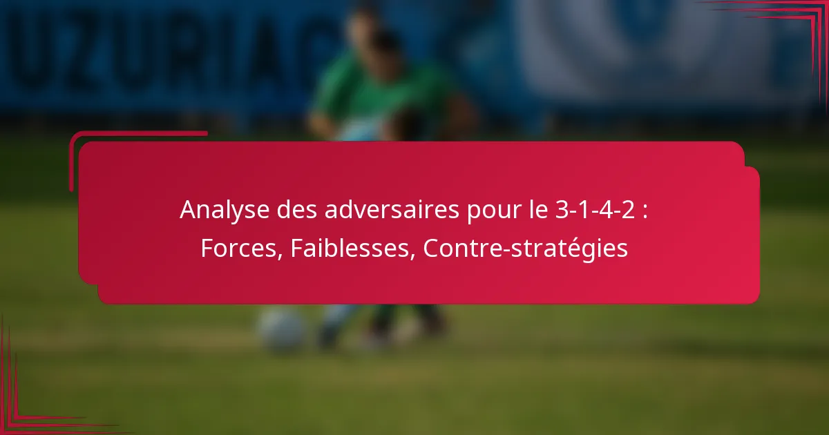 You are currently viewing Analyse des adversaires pour le 3-1-4-2 : Forces, Faiblesses, Contre-stratégies