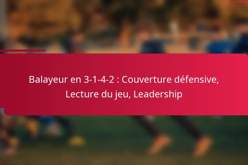 Balayeur en 3-1-4-2 : Couverture défensive, Lecture du jeu, Leadership