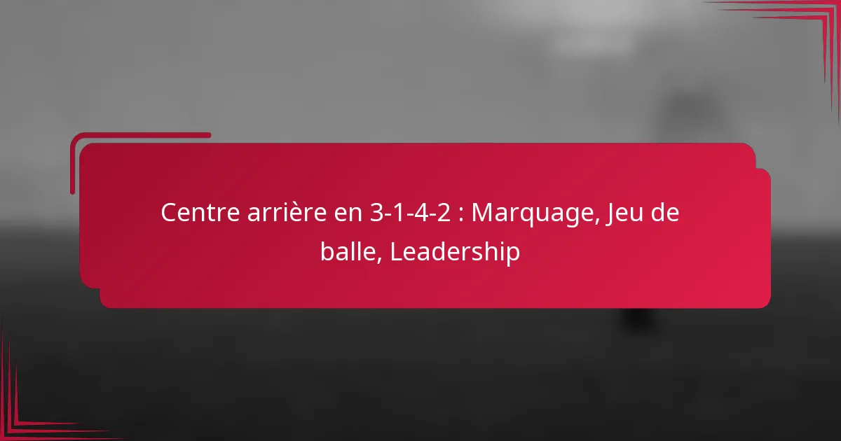 Read more about the article Centre arrière en 3-1-4-2 : Marquage, Jeu de balle, Leadership