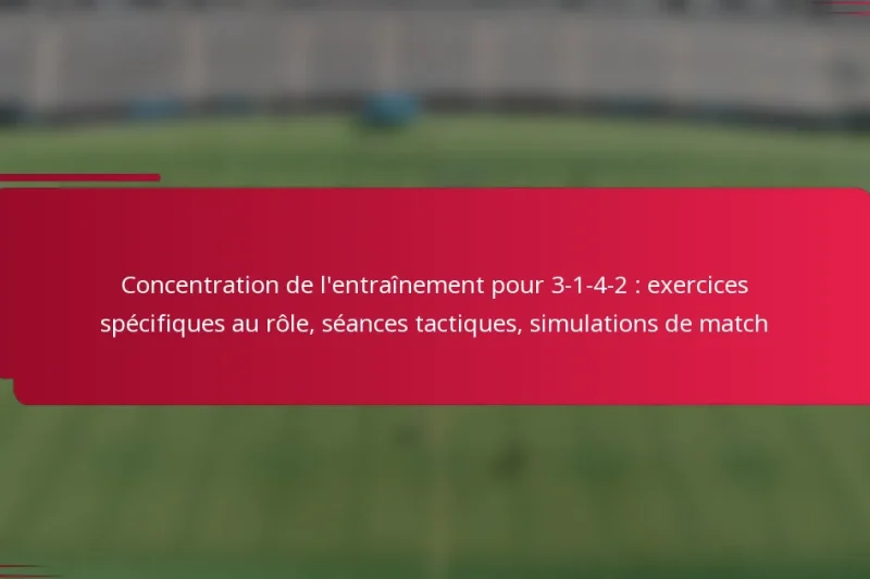 Concentration de l’entraînement pour 3-1-4-2 : exercices spécifiques au rôle, séances tactiques, simulations de match